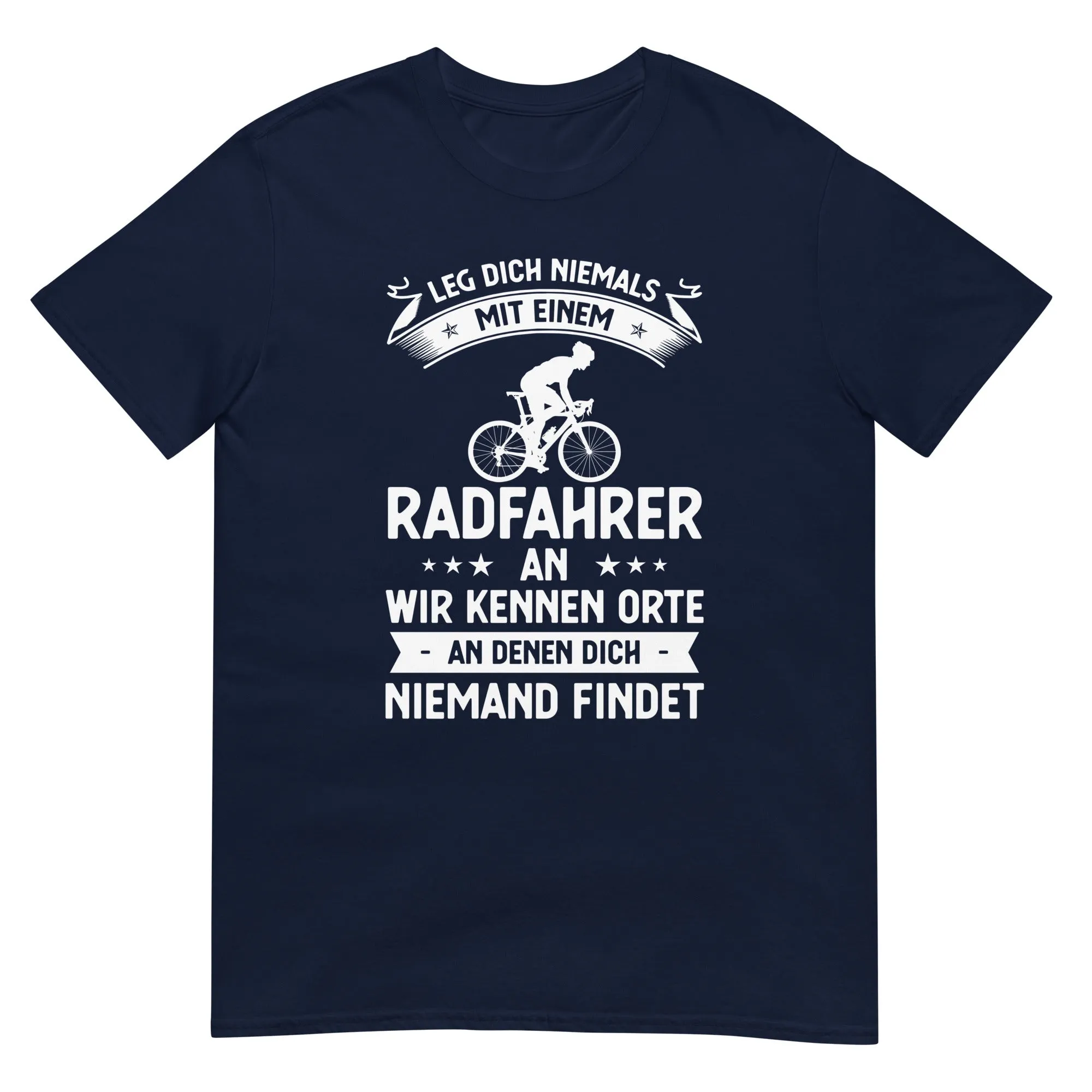 Leg Dich Niemals Mit Einem Radfahrer An Wir Kennen Orte An Denen Dich Niemand Findet - T-Shirt (Unisex)